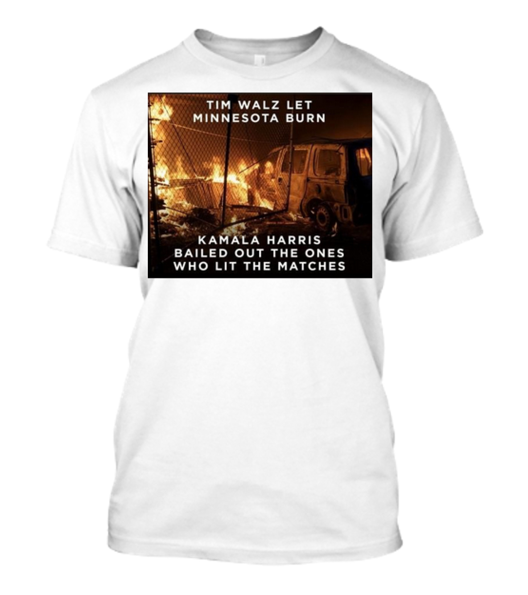 Tim Walz Let Minnesota Burn Kamala Harris Bailed Out The Ones Who Lit The Matches Burning Car T-Shirt
