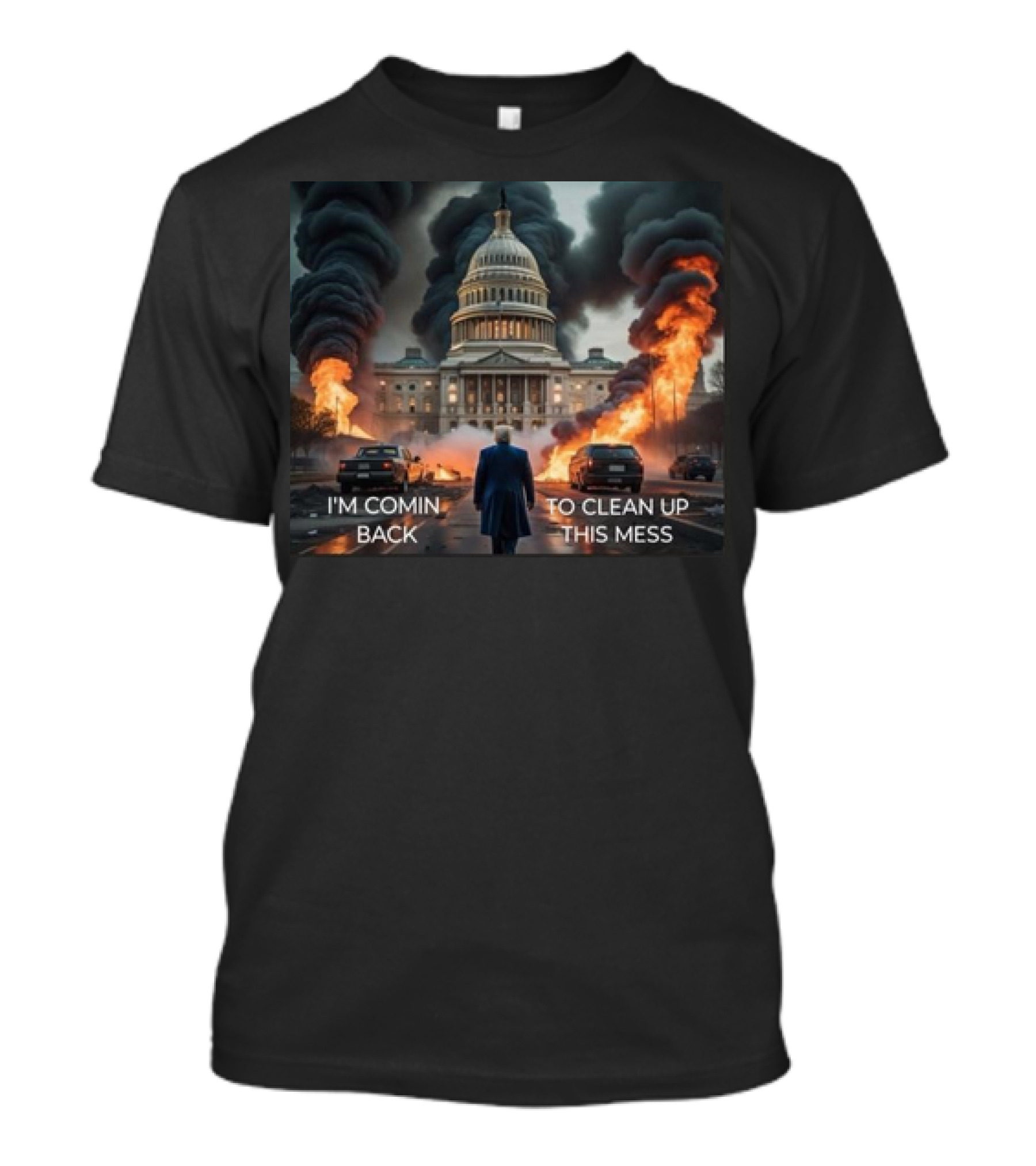 Donald Trump I'm Comin Back To Clean Up This Mess Capitol Building Flames And Smoke T-Shirt