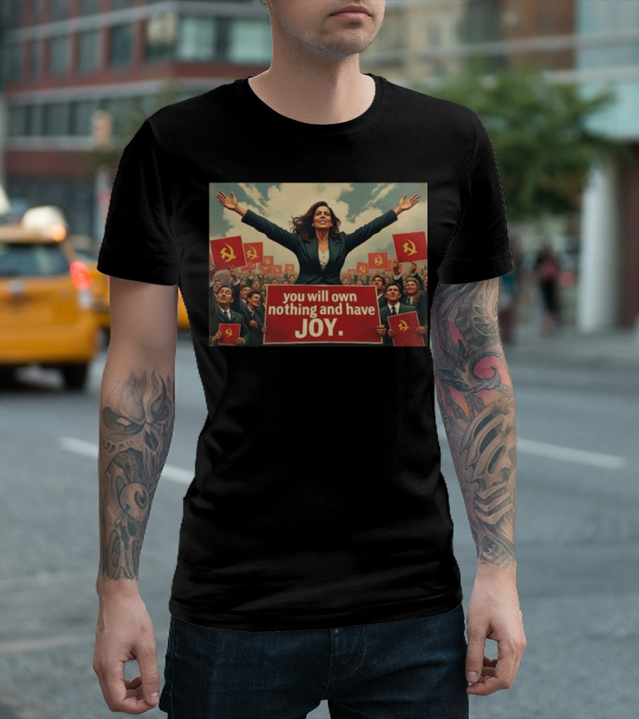 Kamala Harris 2024 You Will Own Nothing And Have Joy Soviet Hammer And Sickle T-Shirt