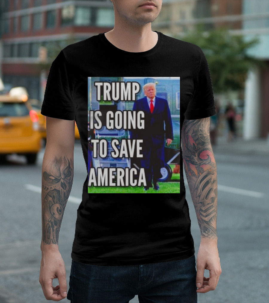 Trump Is Going to Save America T-Shirt