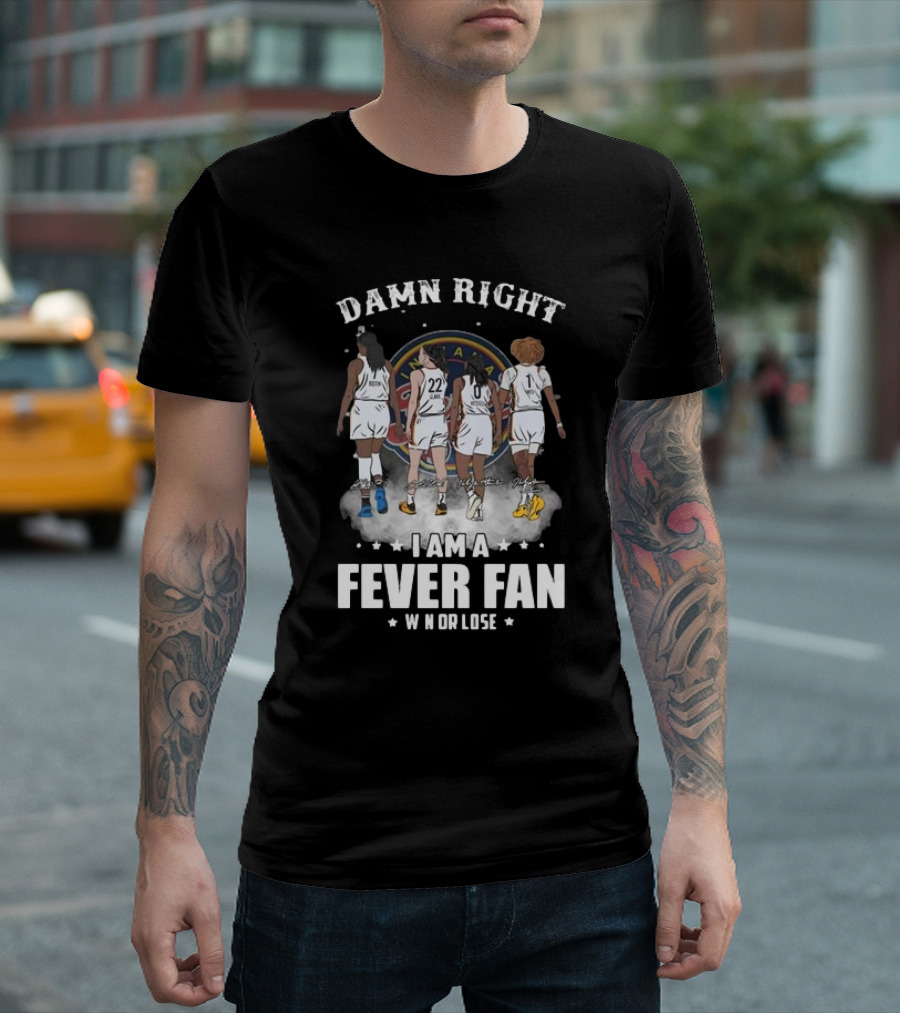 Damn Right I Am A Fever Fan Win Or Lose Indiana Fever Signatures T-Shirt