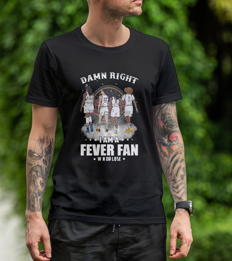 Damn Right I Am A Fever Fan Win Or Lose Indiana Fever Signatures T-Shirt