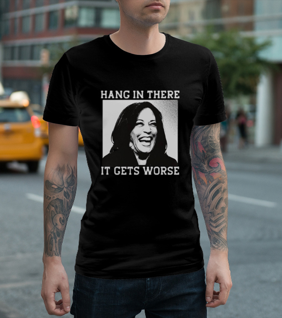 Kamala Harris Hang In There It Gets Worse T-Shirt