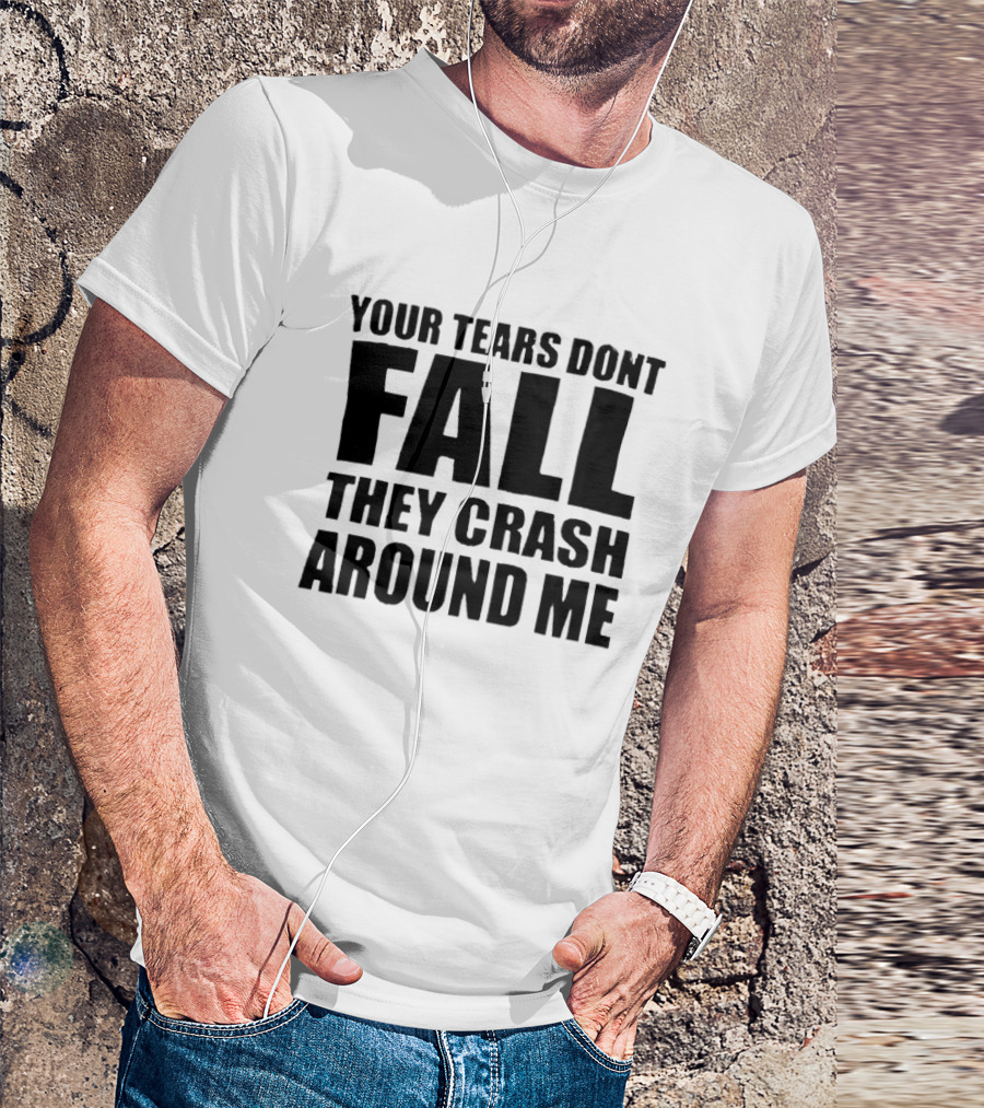 Your Tears Don’t Fall They Crash Around Me Dark Aesthetic Text T-Shirt