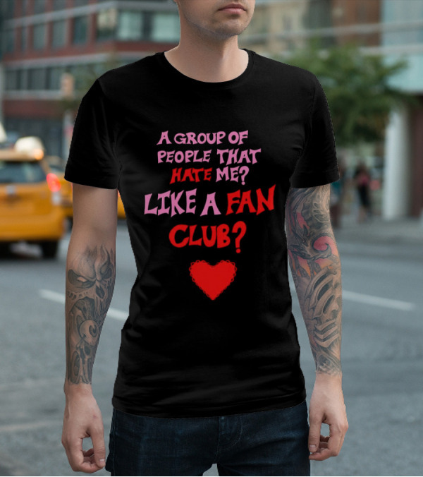 A Group Of People That Hate Me Like A Fan Club Heart T-Shirt