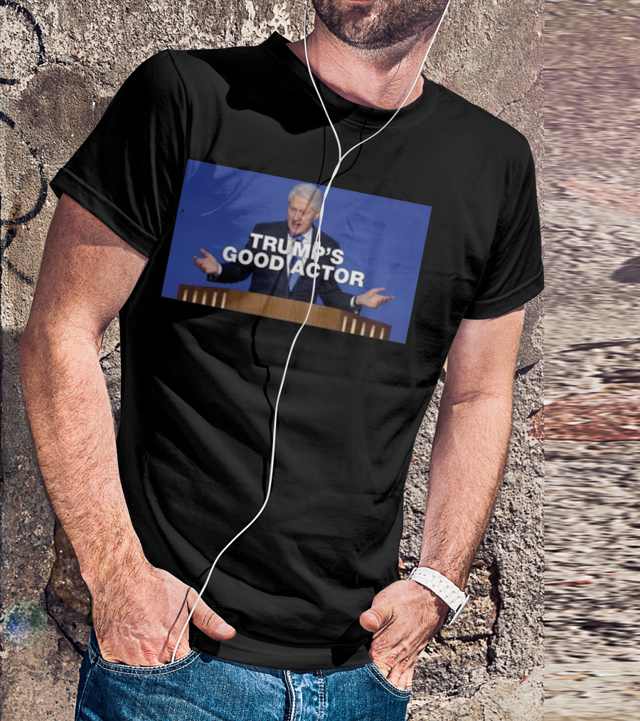 Bill Clinton Trump’s Good Actor T-Shirt