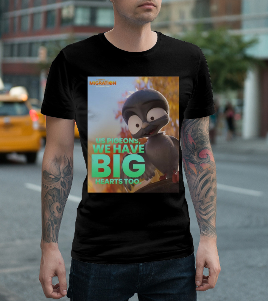 Migration Movie Us Pigeons We Have Big Hearts Too T-Shirt