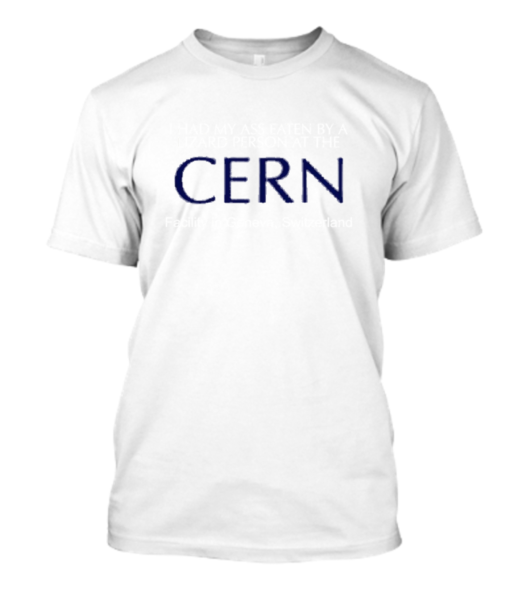 I Had My Ass Eaten By A Lizard Person At The CERN Facility In Geneva, Switzerland T-Shirt