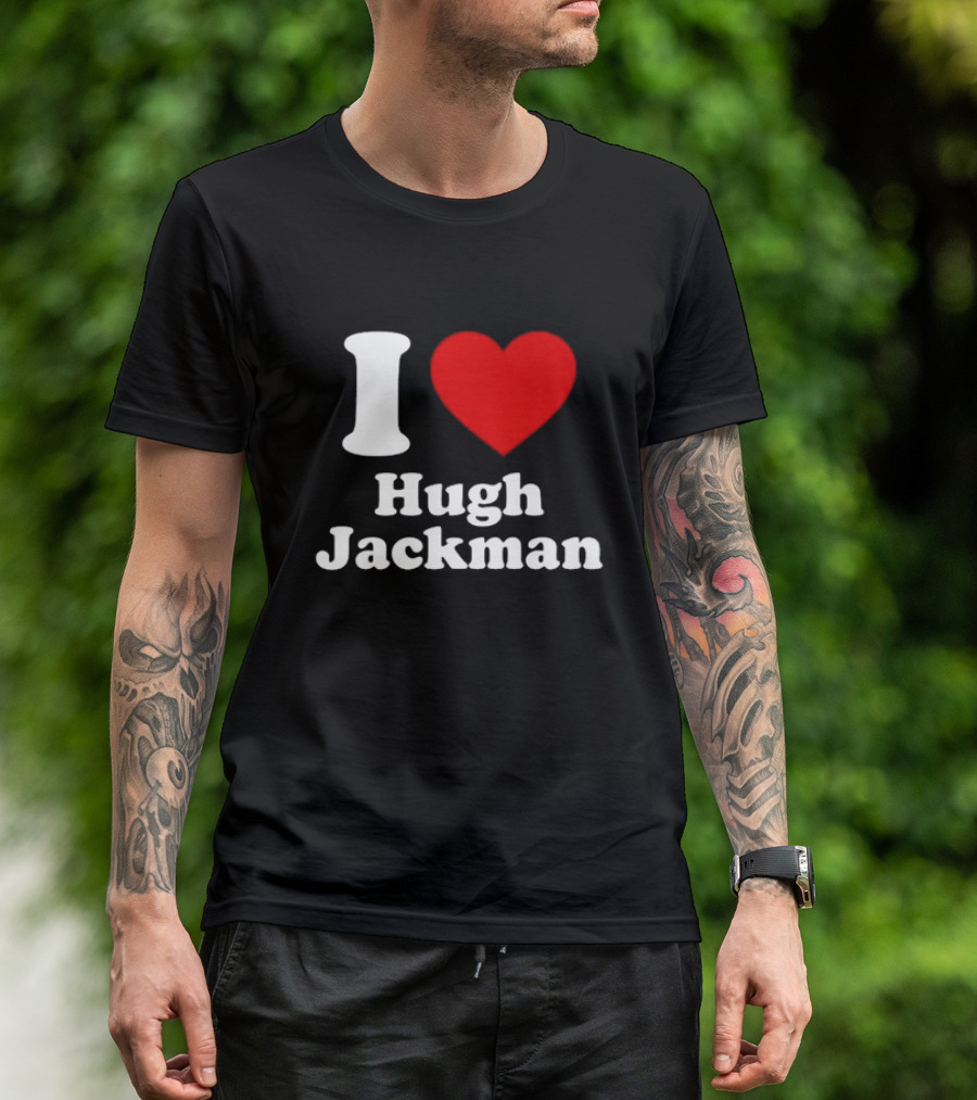 I Love Hugh Jackman T-Shirt