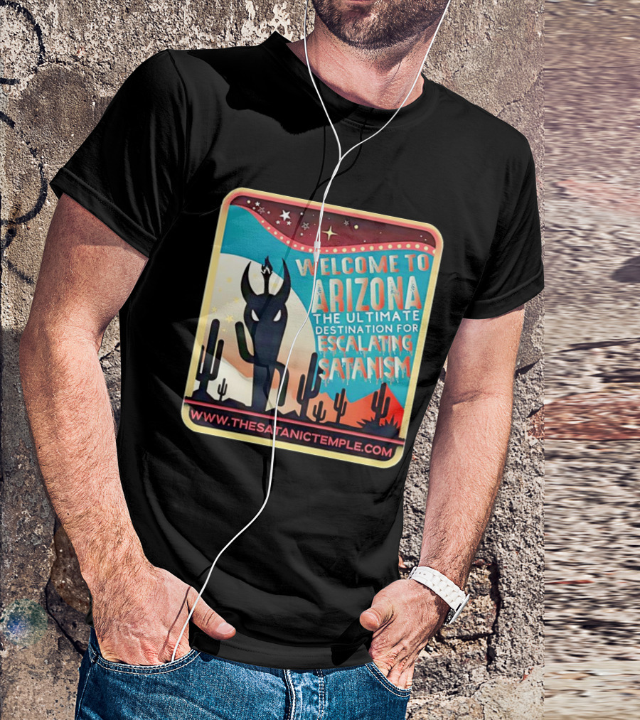 Welcome To Arizona The Ultimate Destination For Escalating Satanism Cactus Desert Www.thesatanictemple.com T-Shirt