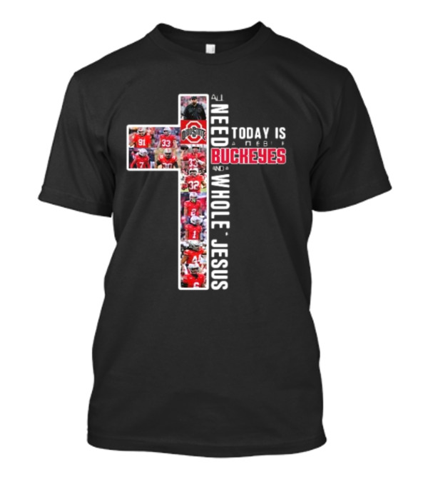 Ohio State Buckeyes All I Need Today Is A Whole Lot Of Jesus And A Little Buckeyes T-Shirt