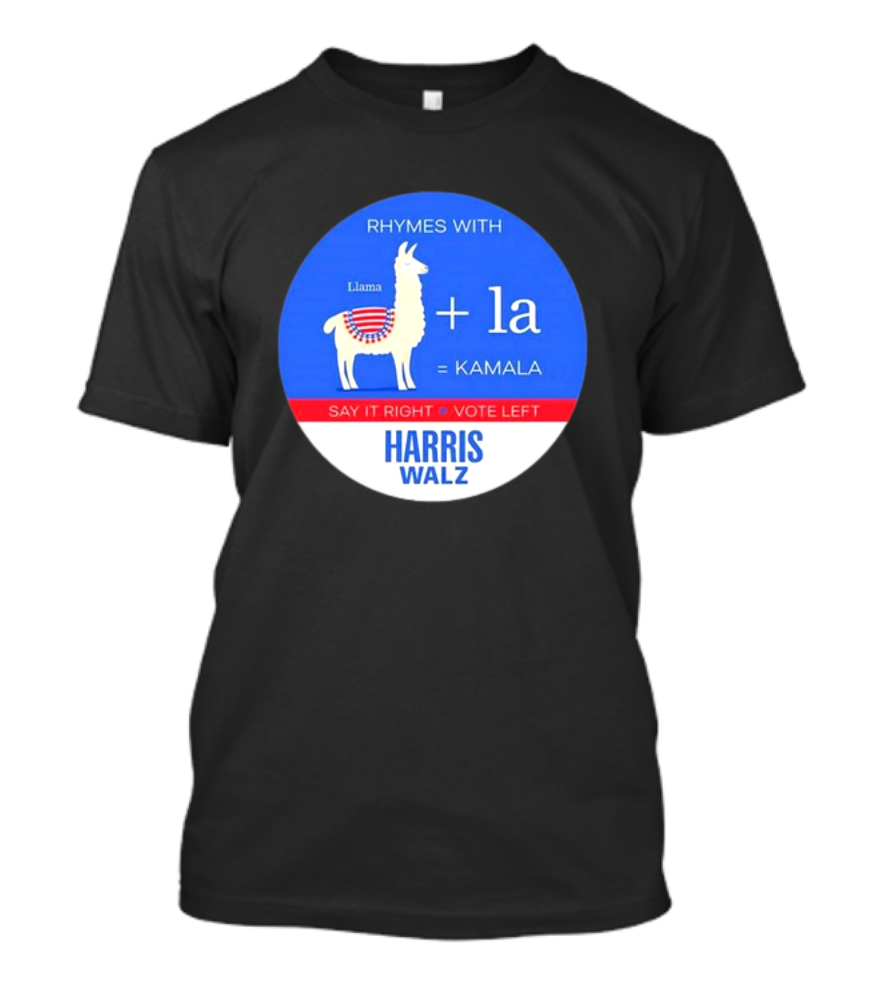 Rhymes With Llama + La = Kamala Say It Right Vote Left Harris Walz T-Shirt