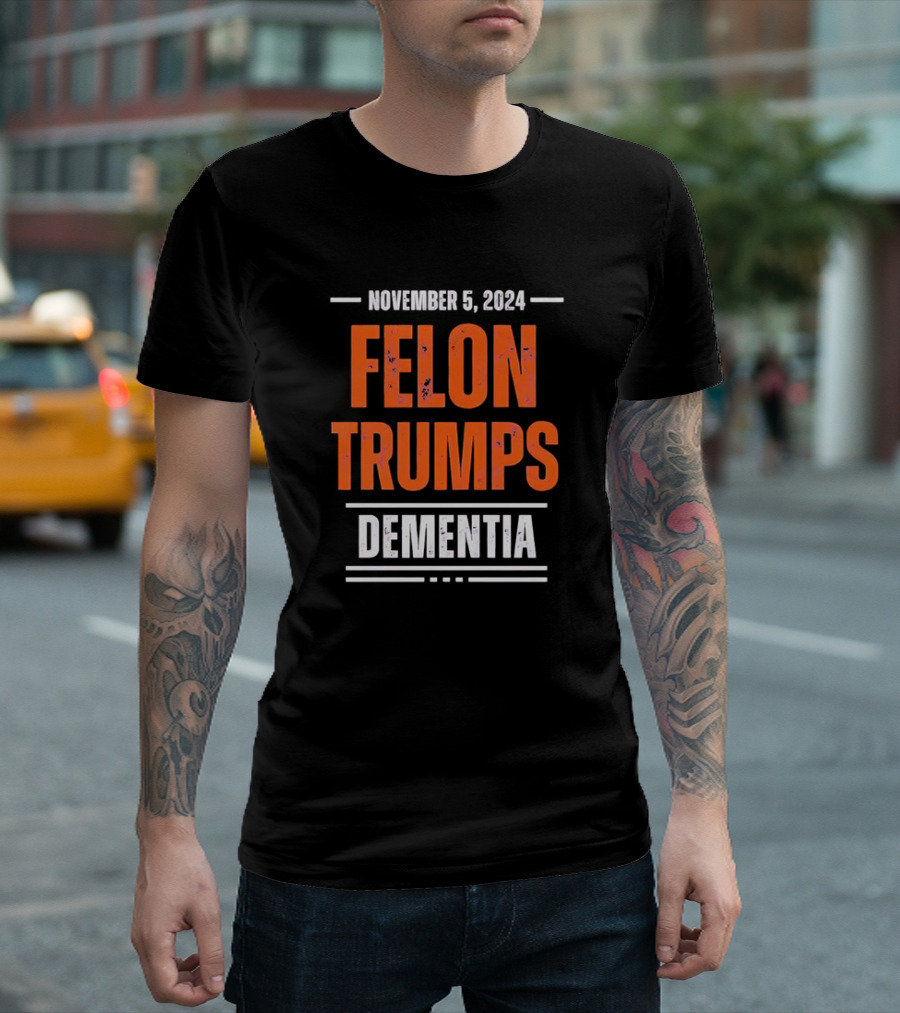 NOVEMBER 5, 2024 FELON TRUMPS DEMENTIA T-Shirt