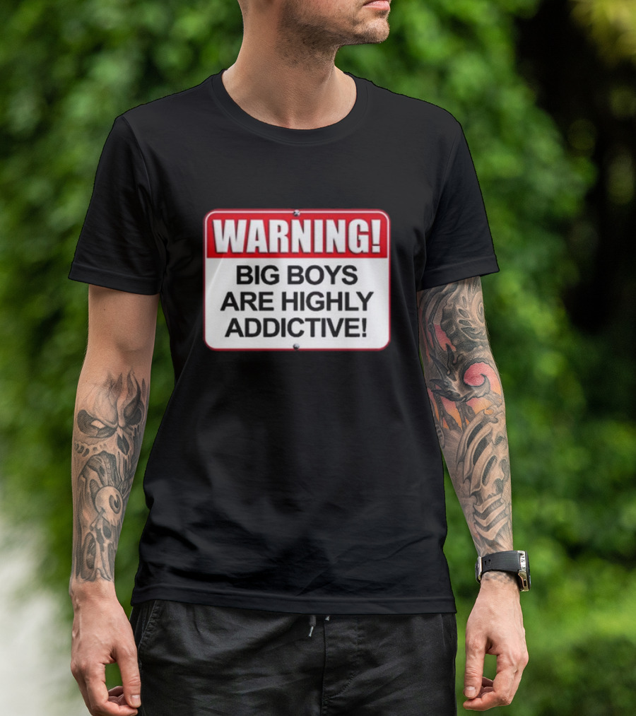 WARNING Big Boys Are Highly Addictive T-Shirt