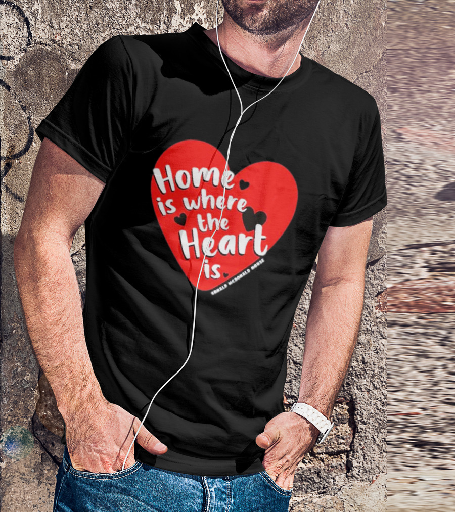 Ronald McDonald House Cincinnati Home Is Where The Heart Is T-Shirt