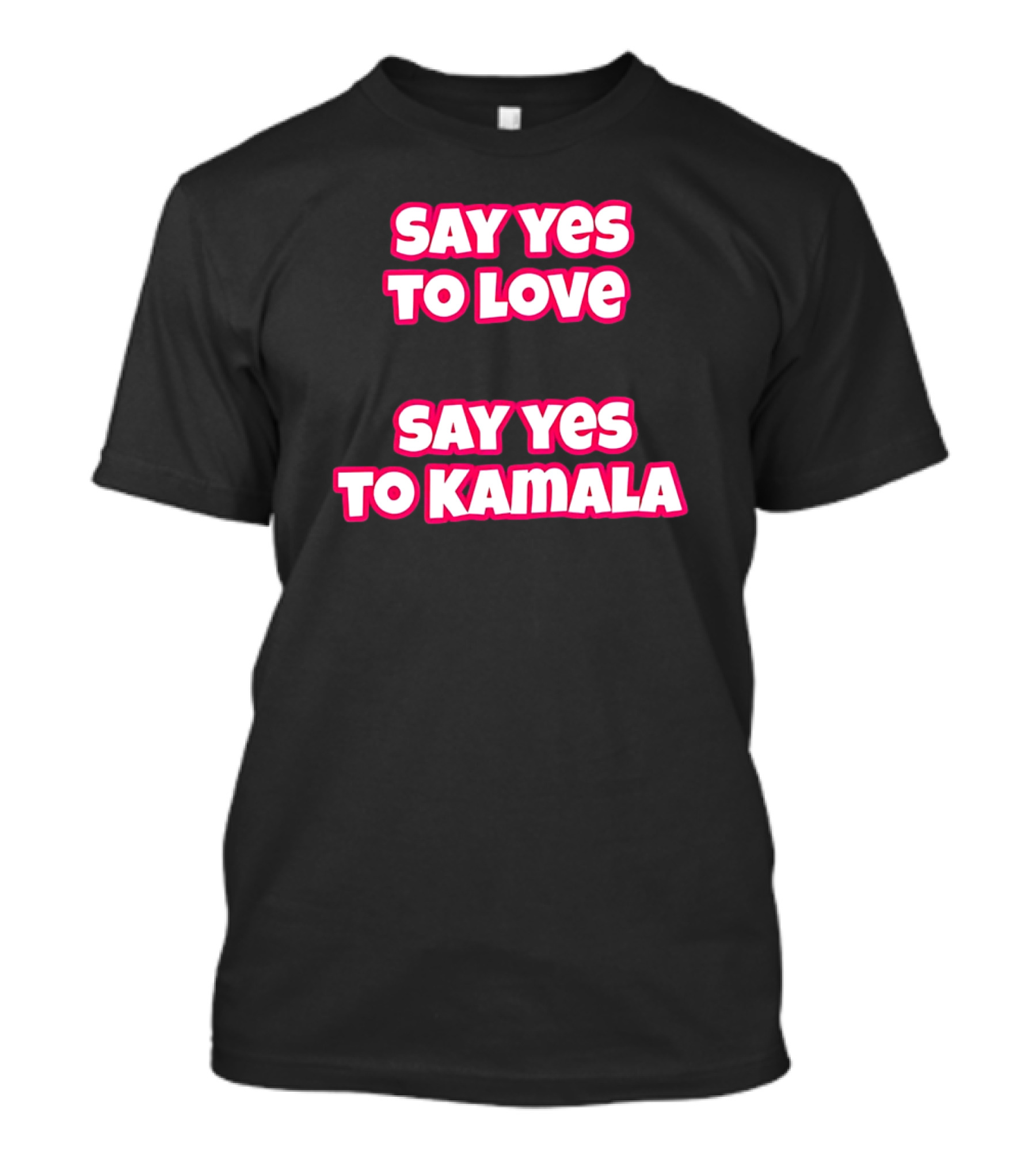 Say Yes To Love Say Yes To Kamala T-Shirt