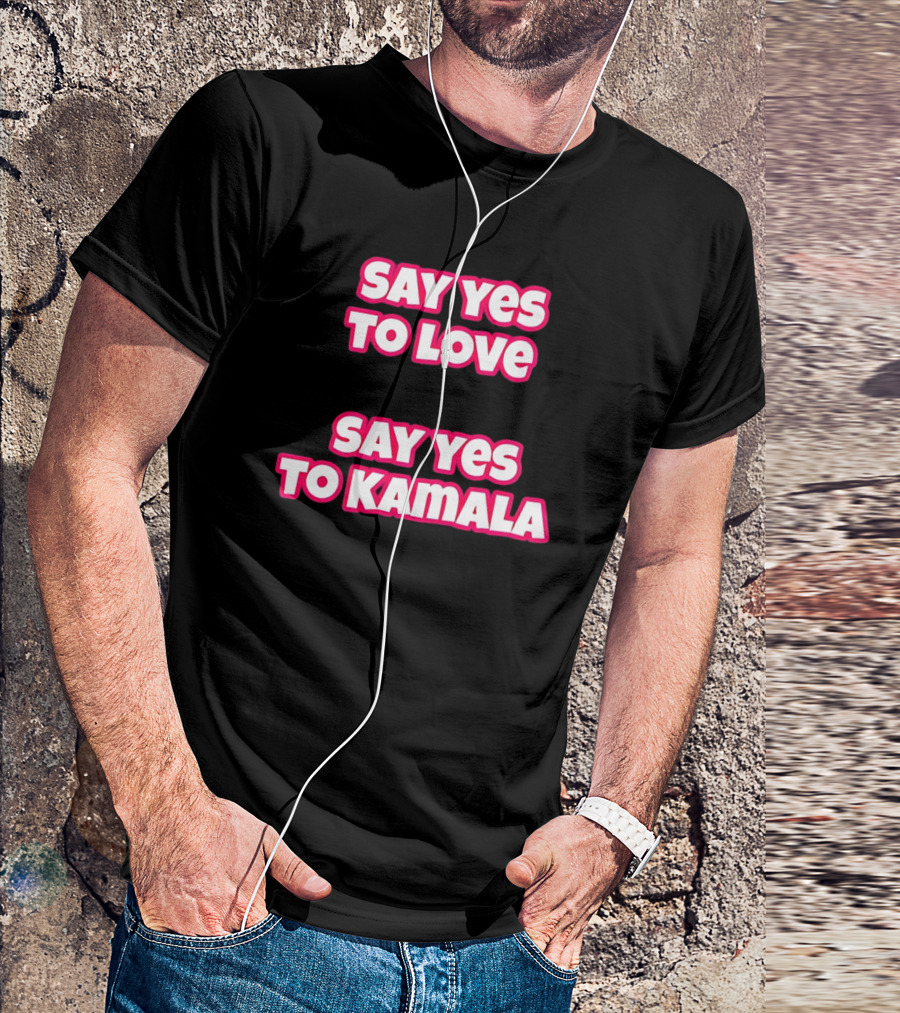Say Yes To Love Say Yes To Kamala T-Shirt