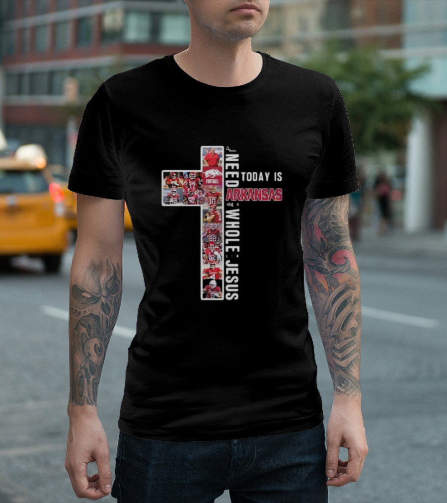 Need Today Is A Little Bit Arkansas Razorbacks Football Whole Lot Jesus T-Shirt