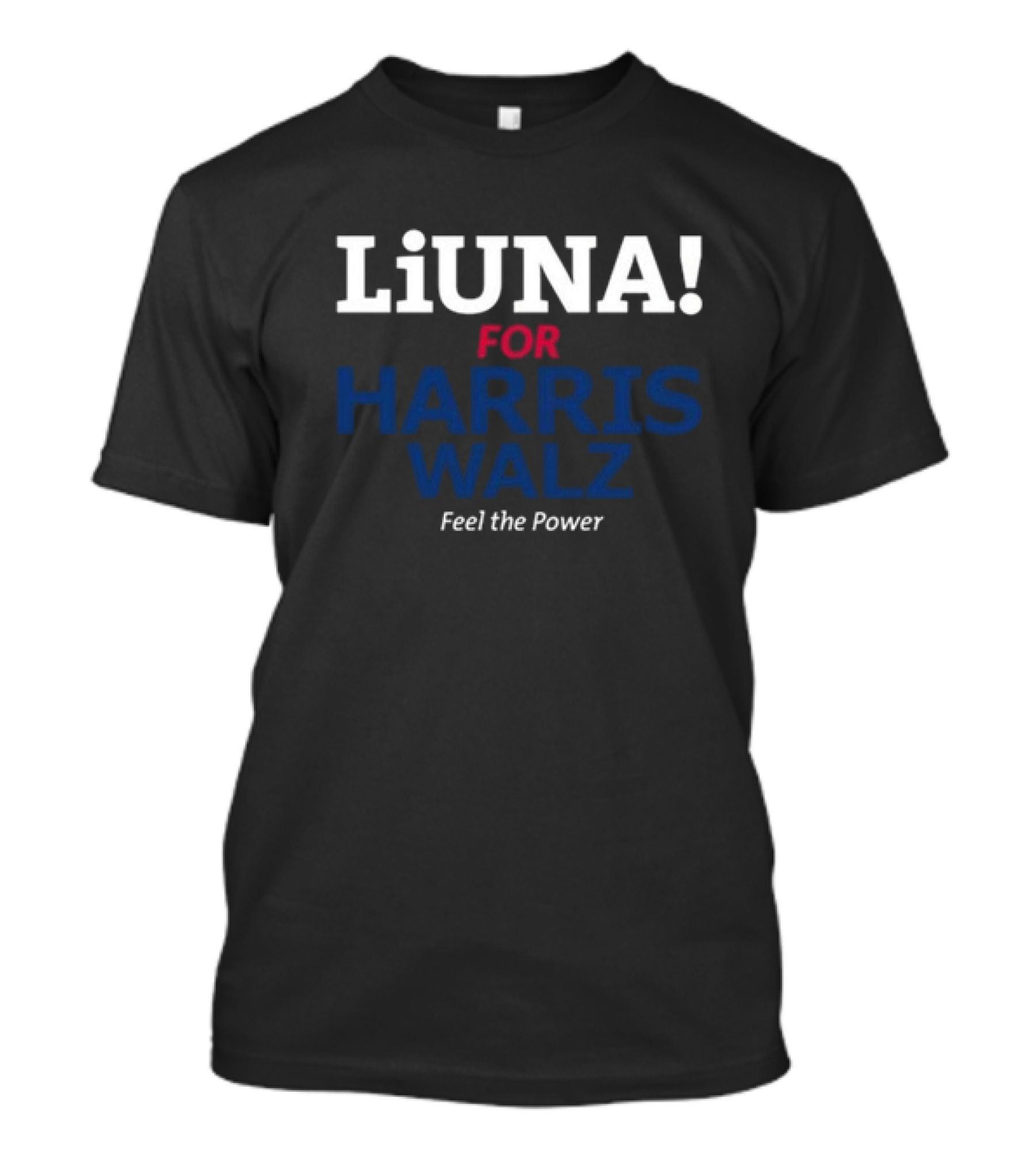 LiUNA For Harris Walz Feel The Power T-Shirt