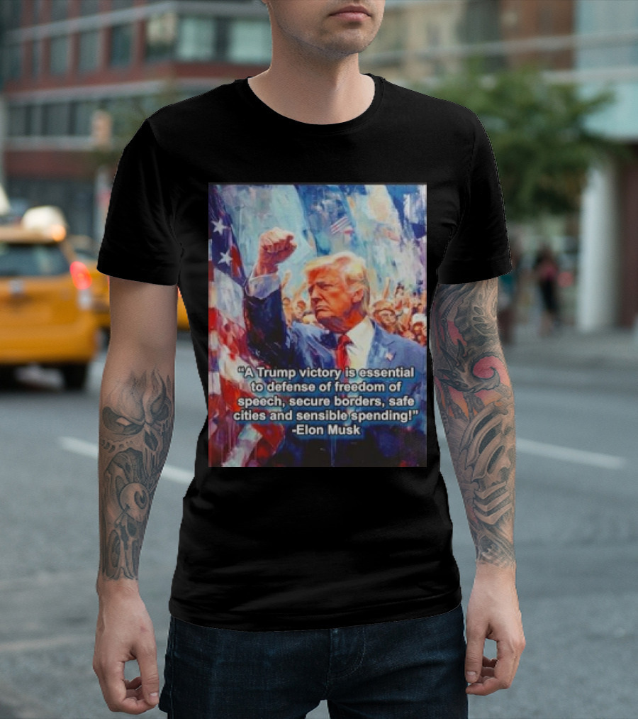 A Trump Victory Essential to Freedom of Speech Secure Borders Safe Cities Sensible Spending Elon Musk T-Shirt