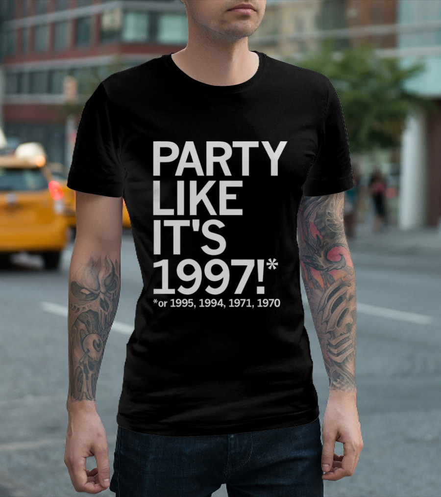 PARTY LIKE IT'S 1997 OR 1995 1994 1971 1970 T-Shirt