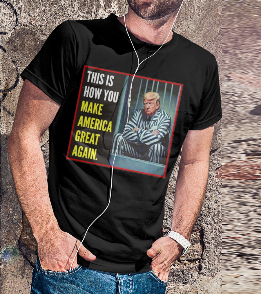 This Is How You Make America Great Again Trump In Jail T-Shirt