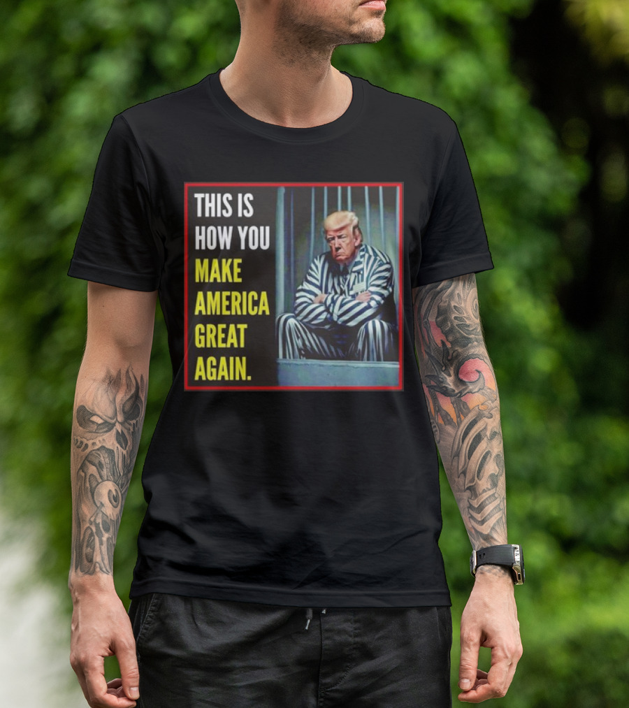 This Is How You Make America Great Again Trump In Jail T-Shirt