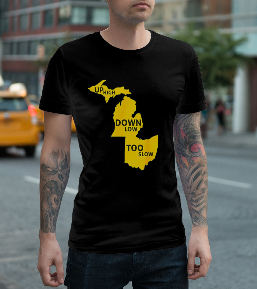 Up High Down Low Too Slow Michigan Map Pun T-Shirt