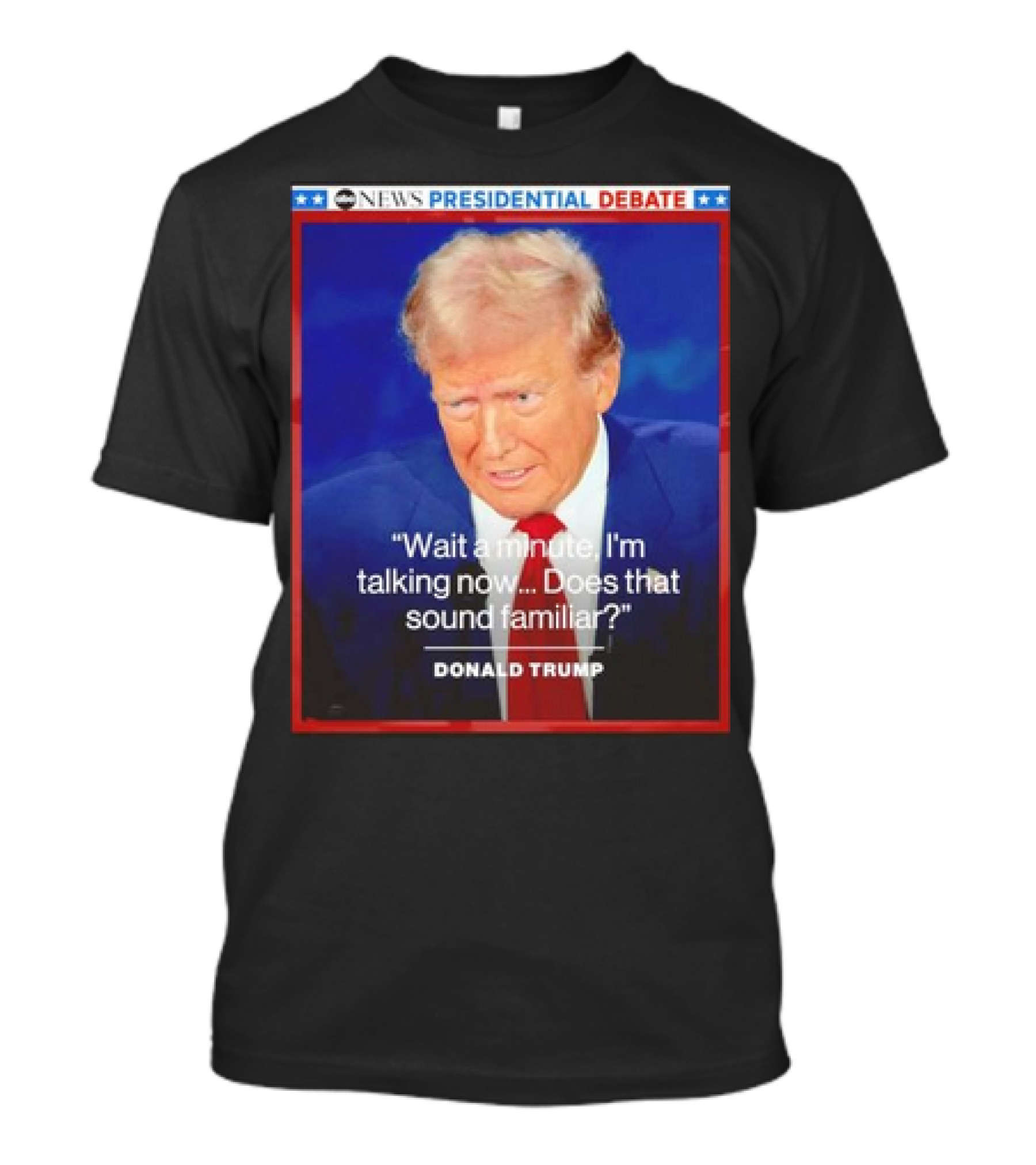 ABC News Presidential Debate Wait A Minute I'm Talking Now Does That Sound Familiar Donald Trump T-Shirt