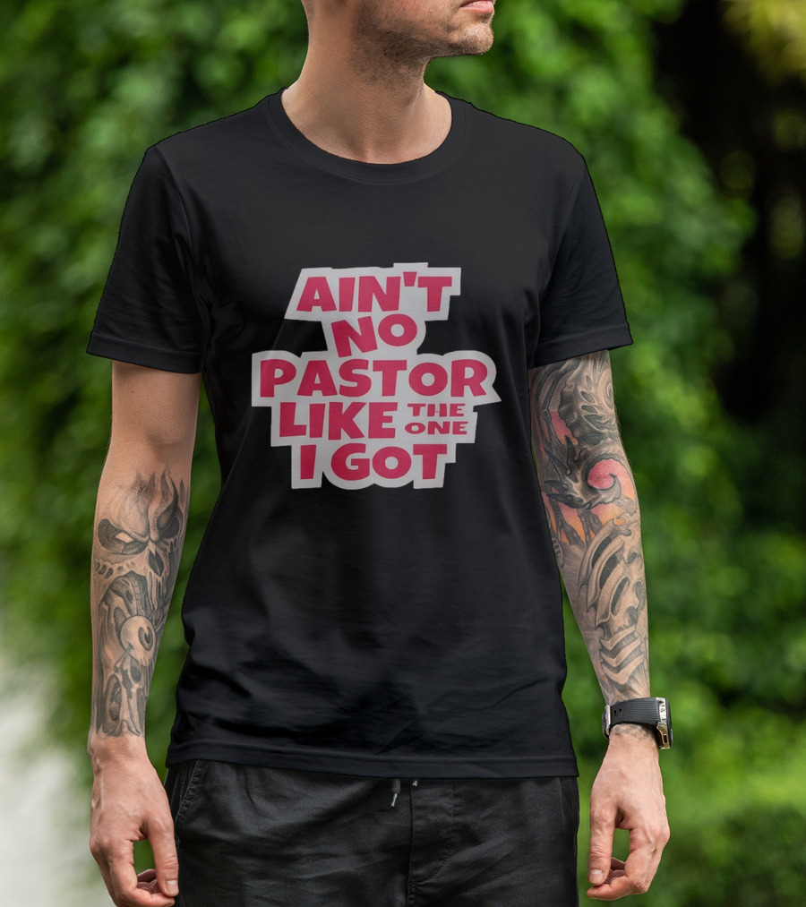 Ain’t No Pastor Like The One I Got Text T-Shirt