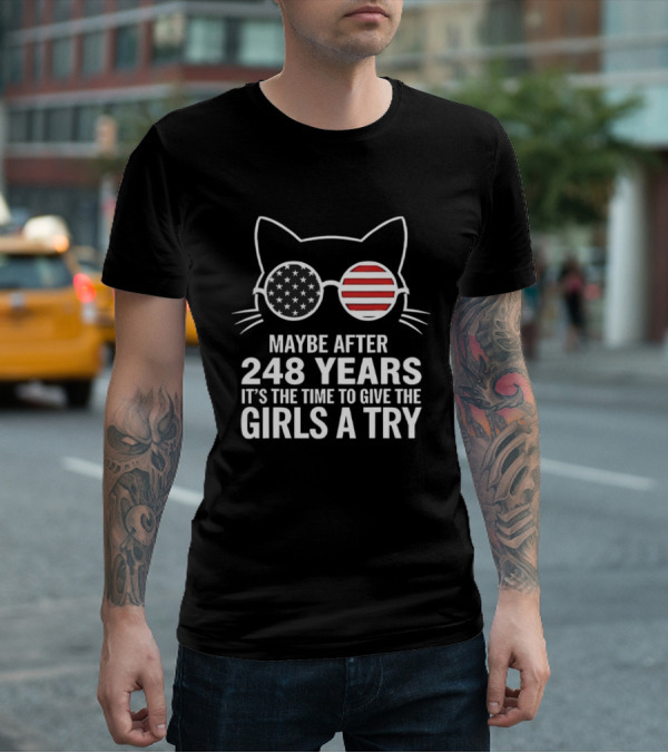 Maybe After 248 Years It’s The Time To Give The Girls A Try Cat With American Flag Sunglasses T-Shirt