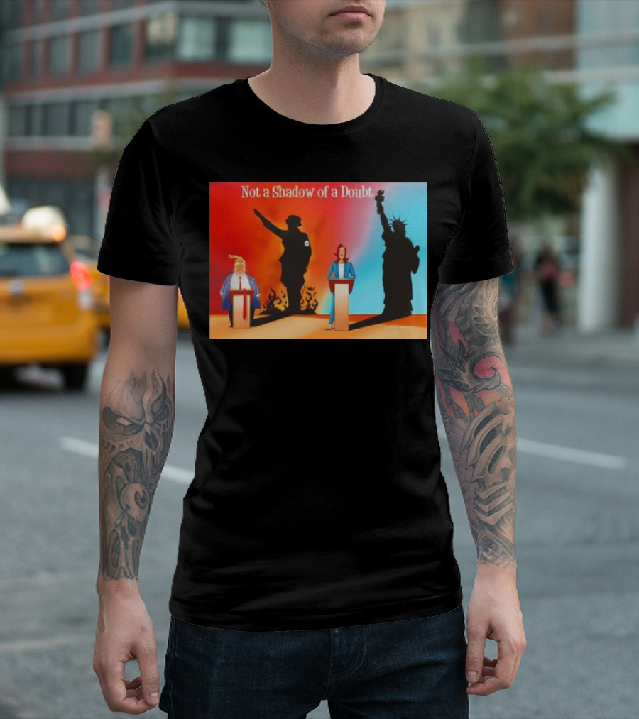 Not A Shadow Of A Doubt Trump Harris Hitler Liberty T-Shirt