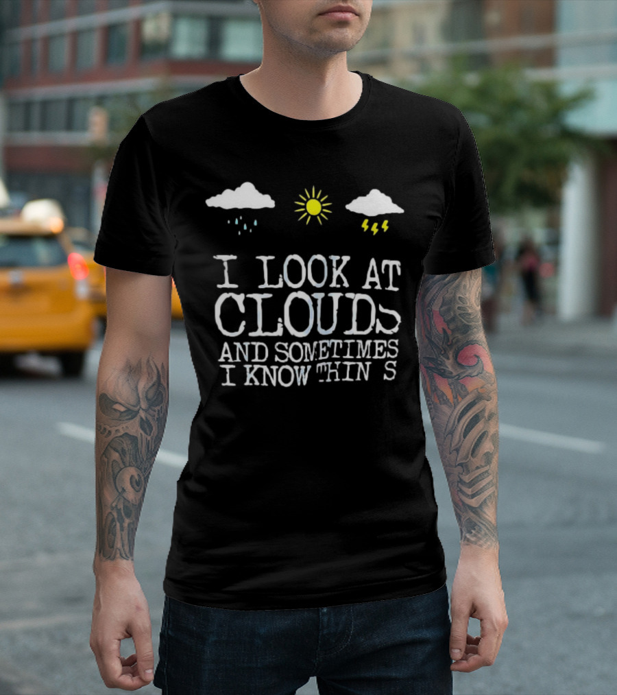 I Look at Clouds and Sometimes I Know Things Sun and Rain Cloud T-Shirt