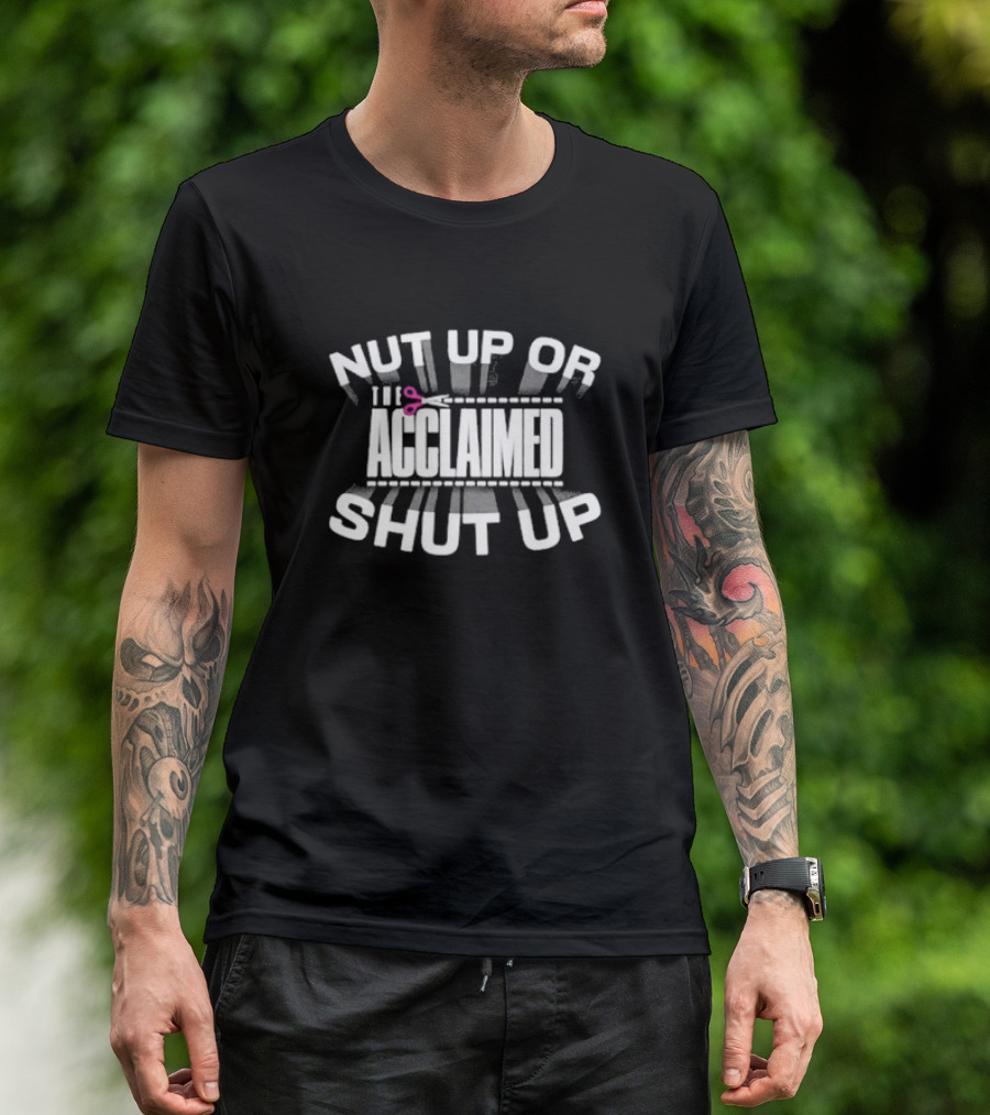 The Acclaimed Nut Up Or Shut Up Scissors T-Shirt
