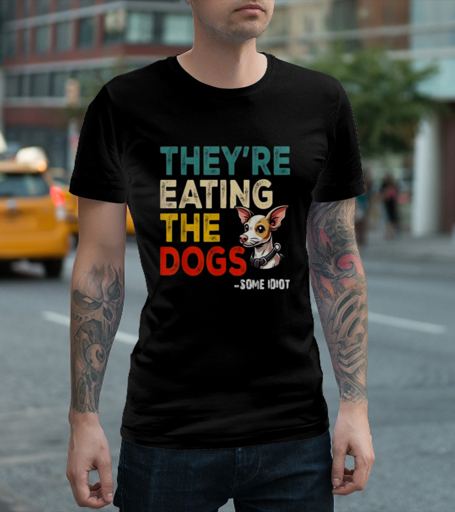 THEY’RE EATING THE DOGS - SOME IDIOT T-Shirt