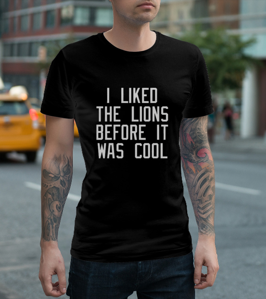 Timothy Ray I Liked The Lions Before It Was Cool T-Shirt