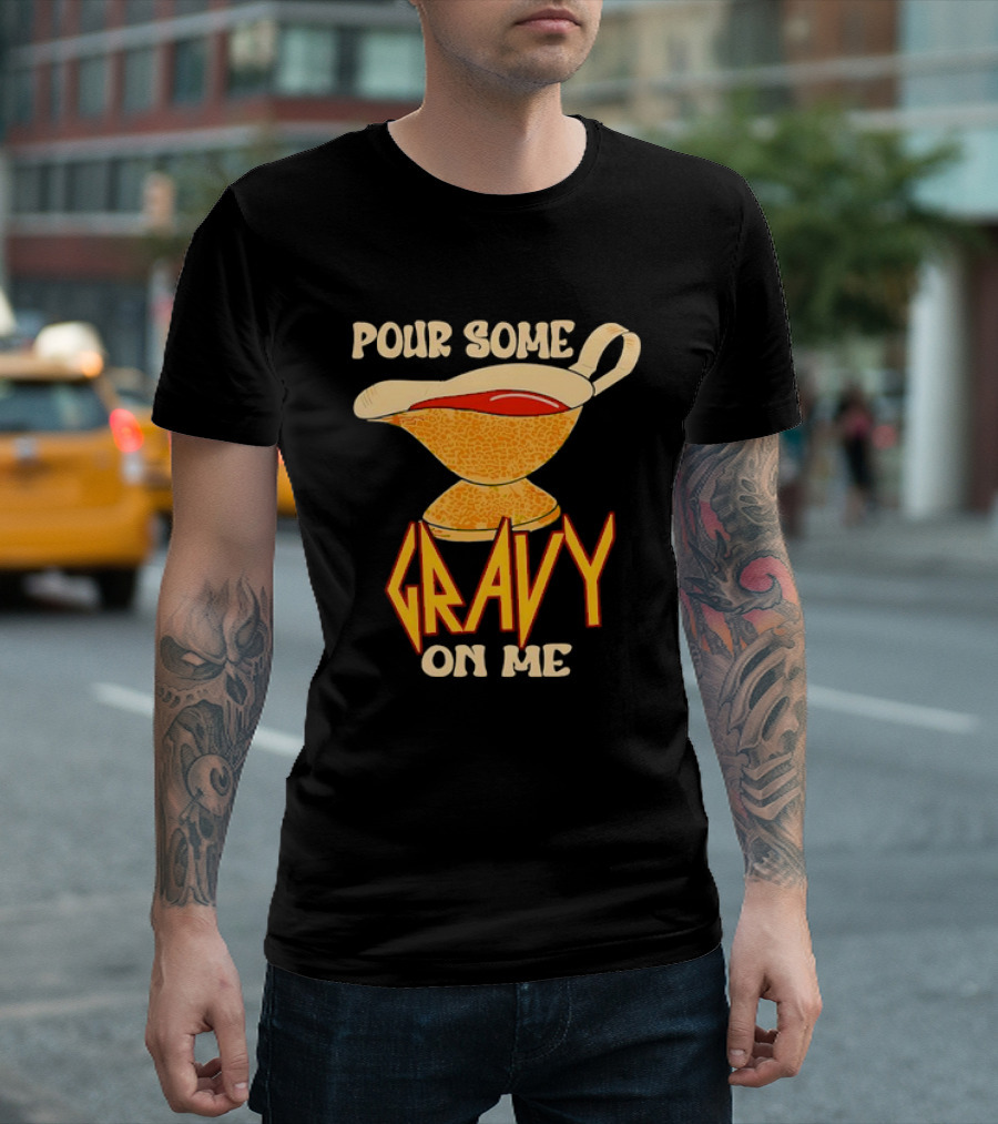 Pour Some Gravy on Me Turkey Day Thanksgiving T-Shirt