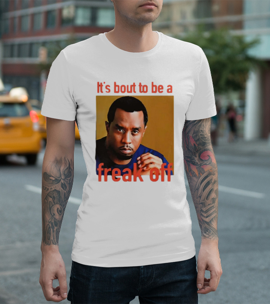 It's Bout To Be A Freak Off Diddy Face T-Shirt