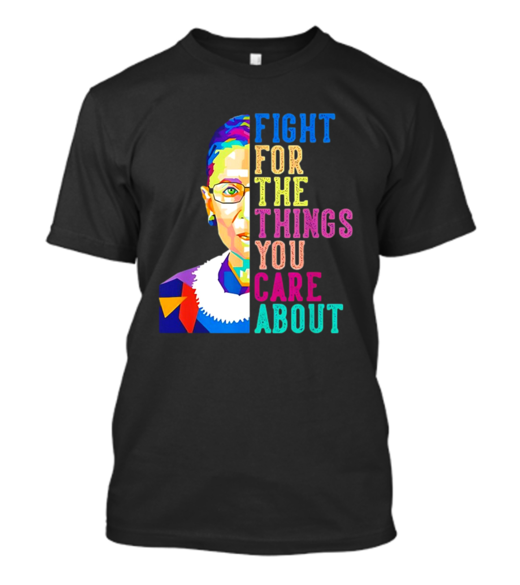 Ruth Bader Ginsburg Fight For The Things You Care About Colorful T-Shirt