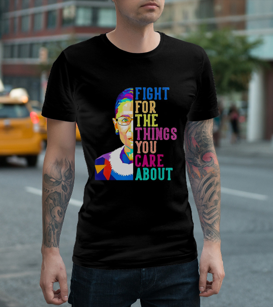 Ruth Bader Ginsburg Fight For The Things You Care About Colorful T-Shirt