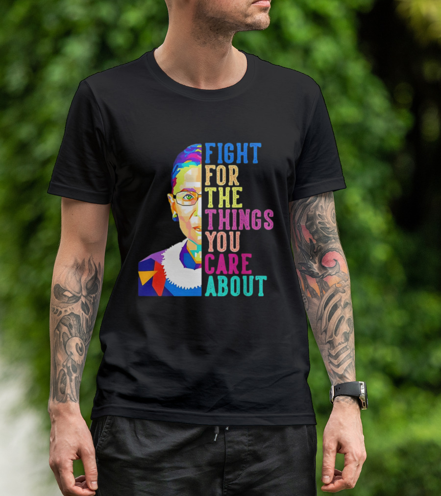Ruth Bader Ginsburg Fight For The Things You Care About Colorful T-Shirt