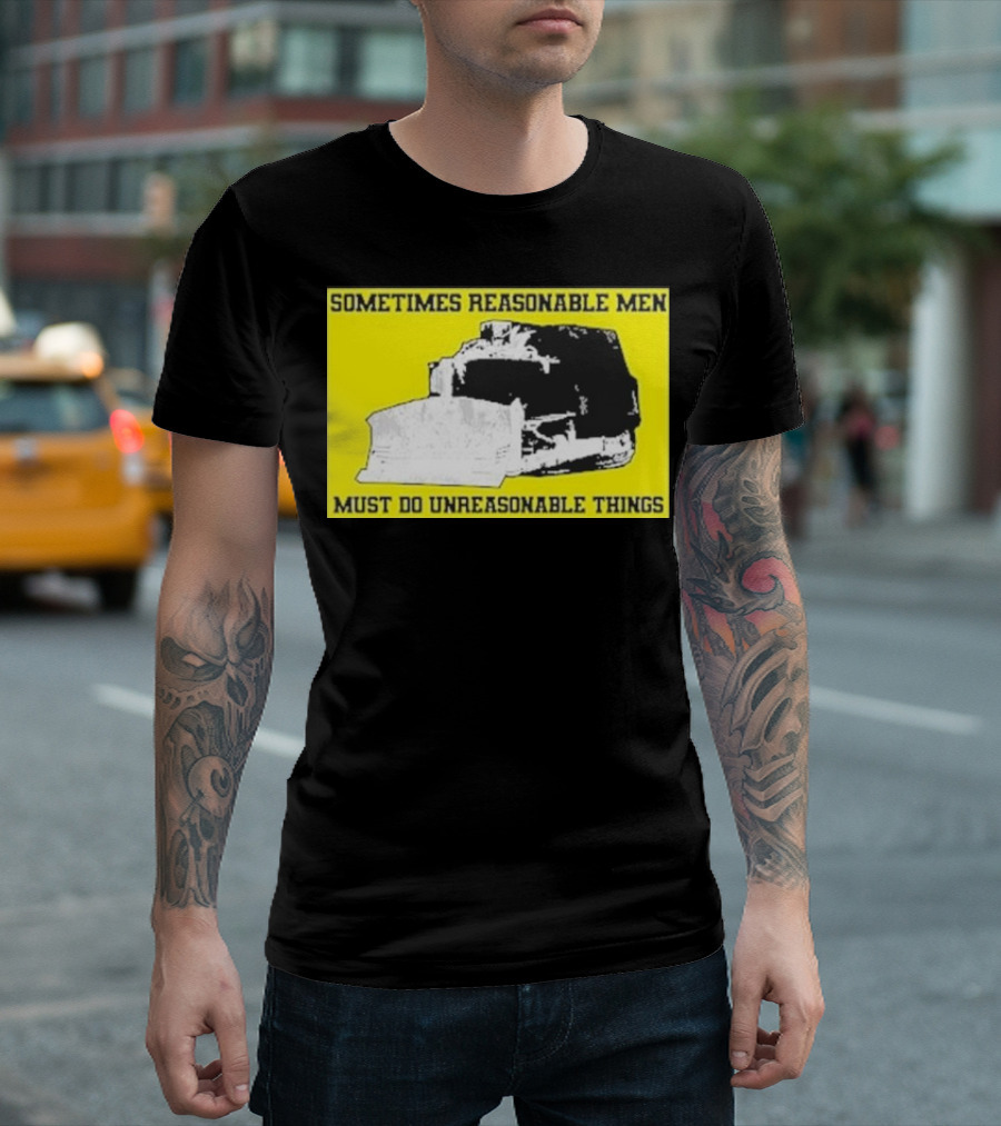 Sometimes Reasonable Men Must Do Unreasonable Things Killdozer T-Shirt