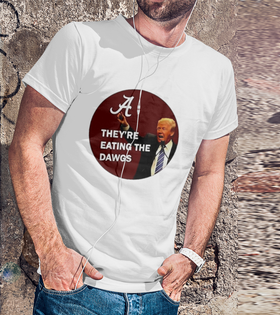 Alabama Trump They're Eating The Dawgs Football Rivalry Fan T-Shirt