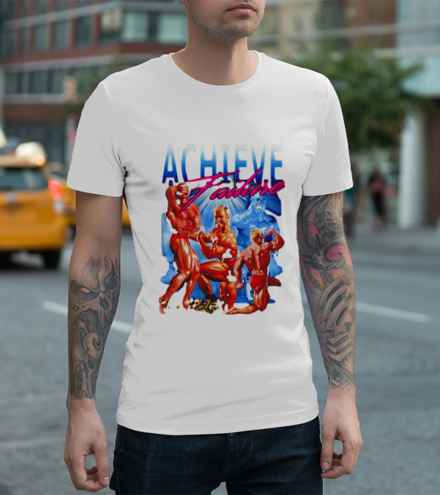 Achieve Failure Tom Platz Bodybuilding Motivation T-Shirt