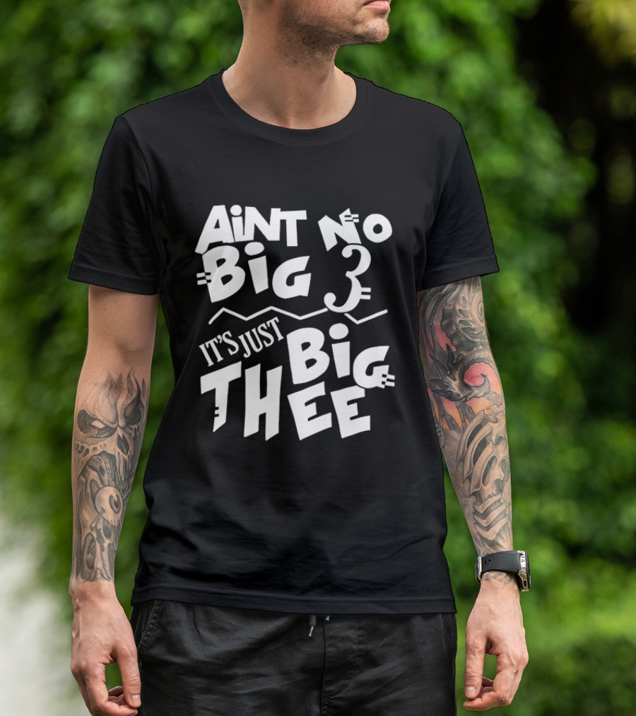 Aint No Big 3 It's Just Big Thee T-Shirt