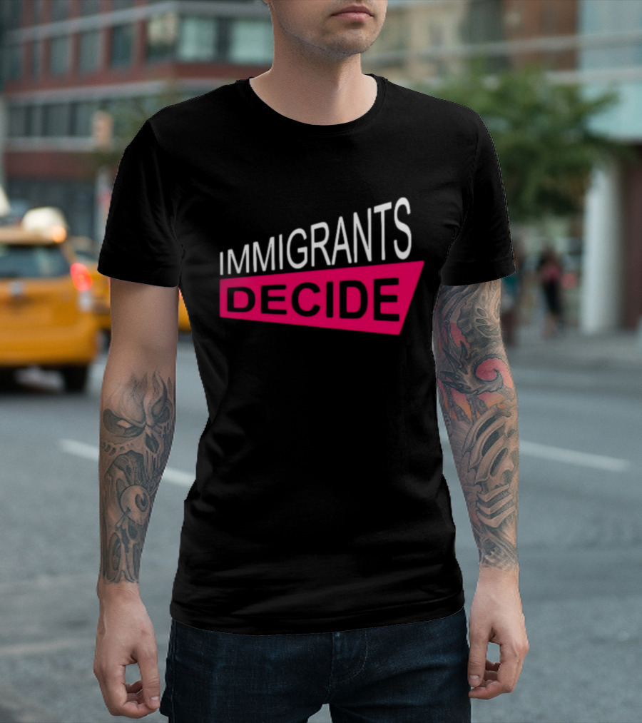 IMMIGRANTS DECIDE T-Shirt