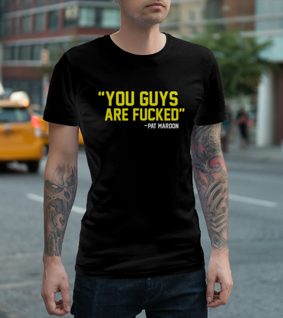 Pat Maroon Quote You Guys Are Fcked T-Shirt