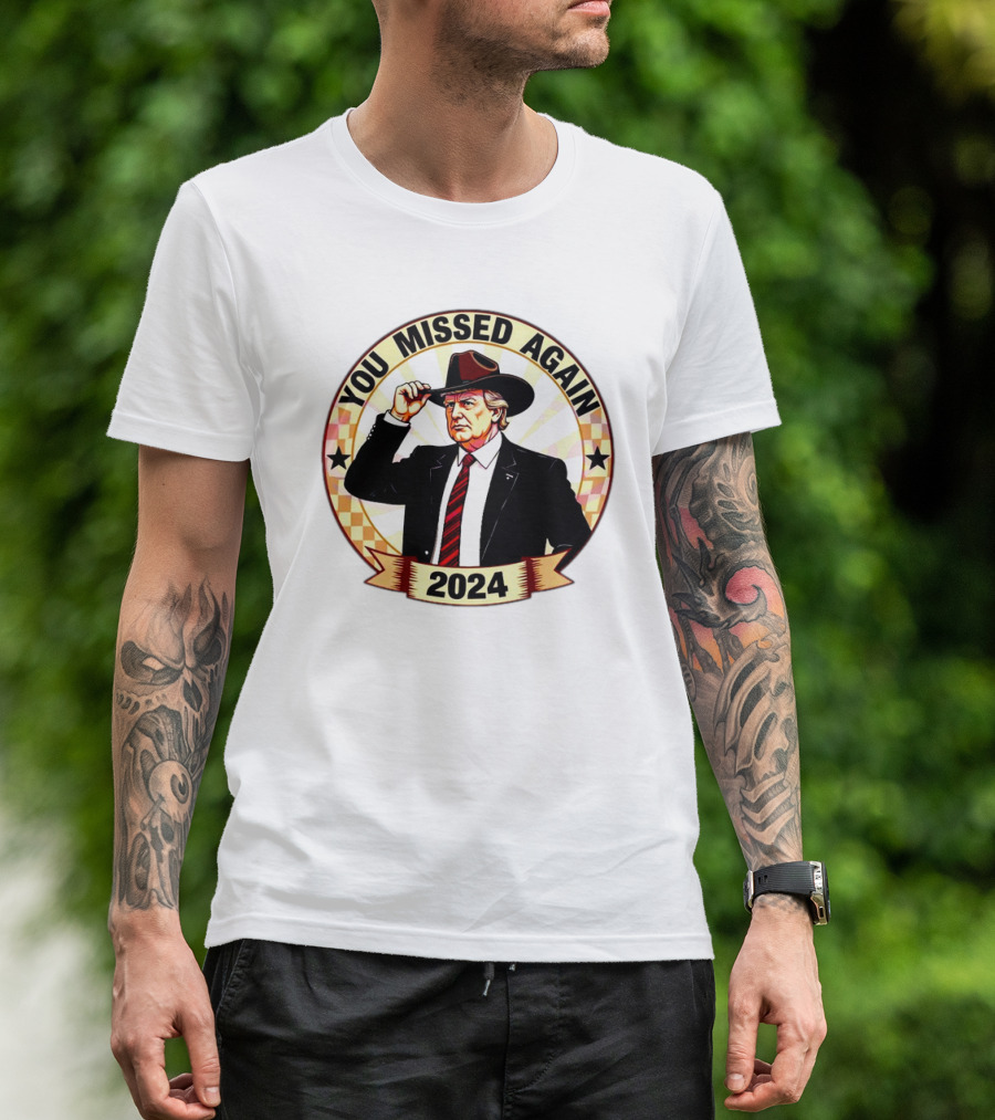 You Missed Again Donald Trump 2024 Vintage Cowboy Hat T-Shirt