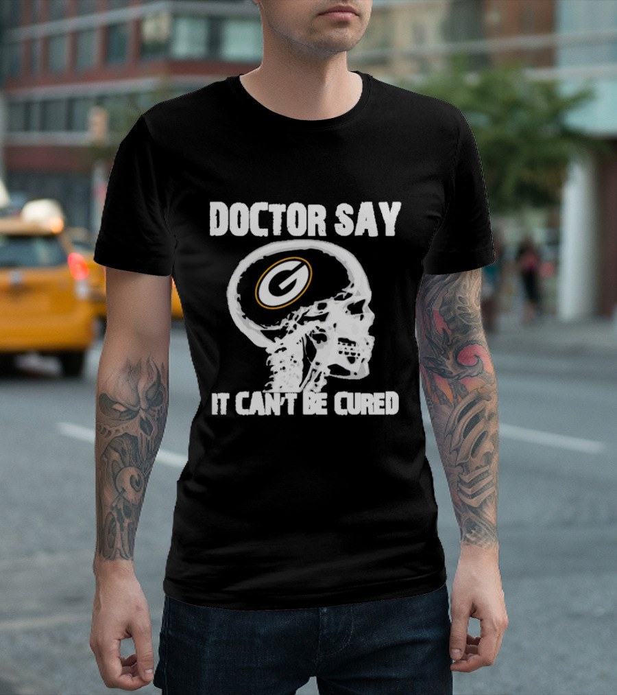 Doctor Say It Can't Be Cured Green Bay Packers Skull T-Shirt