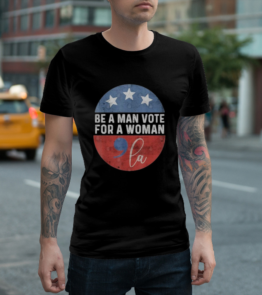 Be A Man Vote For A Woman Comma La Stars Red Blue Circle T-Shirt